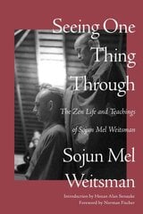 Seeing One Thing Through: The Zen Life and Teachings of Sojun Mel Weitsman hind ja info | Usukirjandus, religioossed raamatud | kaup24.ee