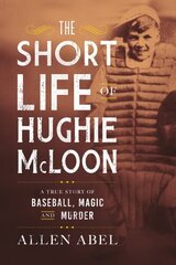 Short Life of Hughie McLoon: A True Story of Baseball, Magic and Murder цена и информация | Биографии, автобиогафии, мемуары | kaup24.ee