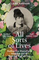 All Sorts of Lives: Katherine Mansfield and the art of risking everything цена и информация | Биографии, автобиогафии, мемуары | kaup24.ee