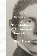 God's Scrivener: The Madness and Meaning of Jones Very цена и информация | Биографии, автобиогафии, мемуары | kaup24.ee