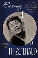 Becoming Ella Fitzgerald: The Jazz Singer Who Transformed American Song hind ja info | Elulooraamatud, biograafiad, memuaarid | kaup24.ee