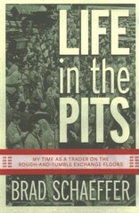 Life in the Pits: My Time as a Trader on the Rough-and-Tumble Exchange Floors hind ja info | Elulooraamatud, biograafiad, memuaarid | kaup24.ee