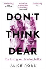 Dont Think, Dear: On Loving and Leaving Ballet hind ja info | Elulooraamatud, biograafiad, memuaarid | kaup24.ee