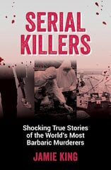 Serial Killers: Shocking True Stories of the World's Most Barbaric Murderers цена и информация | Биографии, автобиогафии, мемуары | kaup24.ee