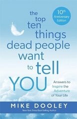 Top Ten Things Dead People Want to Tell YOU: Answers to Inspire the Adventure of Your Life 10th anniversary edition hind ja info | Eneseabiraamatud | kaup24.ee