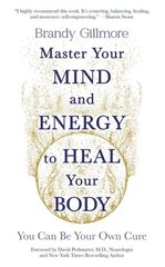 Master Your Mind and Energy to Heal Your Body: You Can Be Your Own Cure hind ja info | Eneseabiraamatud | kaup24.ee