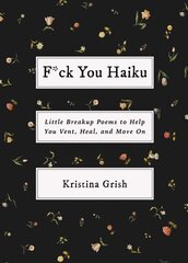 F*ck You Haiku: Little Breakup Poems to Help You Vent, Heal, and Move On цена и информация | Фантастика, фэнтези | kaup24.ee