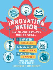 Innovation Nation: How Canadian Innovators Made the World Smarter, Smaller, Kinder, Safer, Healthier, Wealthier, Happier цена и информация | Книги для подростков и молодежи | kaup24.ee