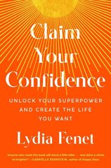 Claim Your Confidence: Unlock Your Superpower and Create the Life You Want hind ja info | Eneseabiraamatud | kaup24.ee