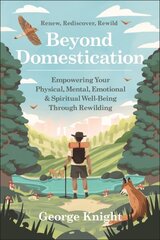 Beyond Domestication: Empowering Your Physical, Mental, Emotional & Spiritual Well-Being Through Rewilding цена и информация | Самоучители | kaup24.ee