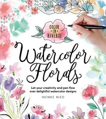 Color in Reverse: Watercolor Florals: Let your creativity and pen flow over delightful watercolor designs цена и информация | Книги об искусстве | kaup24.ee