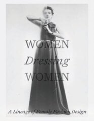 Women Dressing Women: A Lineage of Female Fashion Design hind ja info | Kunstiraamatud | kaup24.ee