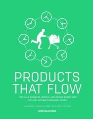 Products That Flow: Circular Business Models and Design Strategies for Fast-Moving Consumer Goods: Circular Business Models and Design Strategies for Fast-Moving Consumer Goods цена и информация | Книги по экономике | kaup24.ee