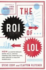 ROI of LOL: How Laughter Breaks Down Walls, Drives Compelling Storytelling, and Creates a Healthy Workplace hind ja info | Majandusalased raamatud | kaup24.ee