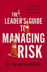 Leader's Guide to Managing Risk: A Proven Method to Build Resilience and Reliability hind ja info | Majandusalased raamatud | kaup24.ee