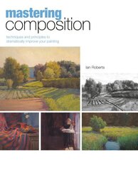 Mastering Composition: Techniques and Principles to Dramatically Improve Your Painting hind ja info | Kunstiraamatud | kaup24.ee