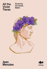 All the Violet Tiaras: Queering the Greek Myths hind ja info | Usukirjandus, religioossed raamatud | kaup24.ee