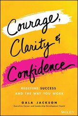 Courage, Clarity, and Confidence: Redefine Success and the Way You Work hind ja info | Majandusalased raamatud | kaup24.ee