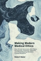 Making Modern Medical Ethics: How African Americans, Anti-Nazis, Bureaucrats, Feminists, Veterans, and Whistleblowing Moralists Created Bioethics hind ja info | Majandusalased raamatud | kaup24.ee