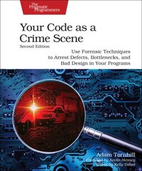 Your Code as a Crime Scene, Second Edition: Use Forensic Techniques to Arrest Defects, Bottlenecks, and Bad Design in Your Programs 2nd edition hind ja info | Majandusalased raamatud | kaup24.ee