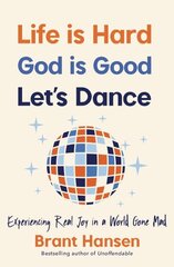 Life Is Hard. God Is Good. Let's Dance.: Experiencing Real Joy in a World Gone Mad hind ja info | Usukirjandus, religioossed raamatud | kaup24.ee