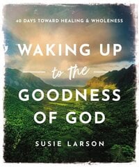 Waking Up to the Goodness of God: 40 Days Toward Healing and Wholeness цена и информация | Духовная литература | kaup24.ee