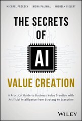 Secrets of AI Value Creation: A Practical Guide to Business Value Creation with Artificial Intelligence from Strategy to Execution hind ja info | Majandusalased raamatud | kaup24.ee