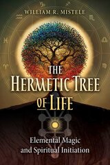 Hermetic Tree of Life: Elemental Magic and Spiritual Initiation цена и информация | Духовная литература | kaup24.ee