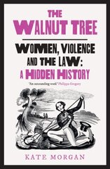 Walnut Tree: Women, Violence and the Law a Hidden History hind ja info | Majandusalased raamatud | kaup24.ee