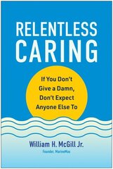 Relentless Caring: If You Don't Give a Damn, Don't Expect Anyone Else To hind ja info | Majandusalased raamatud | kaup24.ee