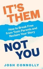 Its Them, Not You: How to Break Free from Toxic Parents and Reclaim Your Story hind ja info | Eneseabiraamatud | kaup24.ee