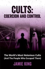 Cults: Coercion and Control: The World's Most Notorious Cults (And the People Who Escaped Them) цена и информация | Биографии, автобиогафии, мемуары | kaup24.ee