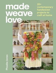 Made Weave Love: 20plus contemporary handwoven projects to craft at home Illustrated edition hind ja info | Tervislik eluviis ja toitumine | kaup24.ee