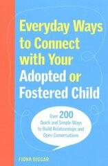 Everyday Ways to Connect with Your Adopted or Fostered Child: Over 200 Quick and Simple Ways to Build Relationships and Open Conversations цена и информация | Самоучители | kaup24.ee