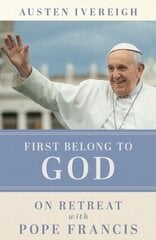 First Belong to God: On Retreat with Pope Francis цена и информация | Духовная литература | kaup24.ee