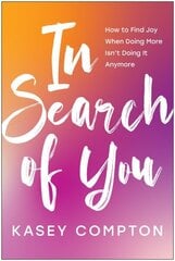 In Search of You: How to Find Joy When Doing More Isn't Doing It Anymore цена и информация | Самоучители | kaup24.ee