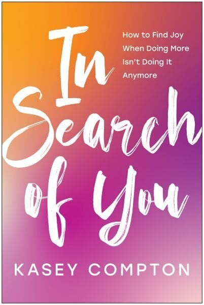 In Search of You: How to Find Joy When Doing More Isn't Doing It Anymore цена и информация | Eneseabiraamatud | kaup24.ee