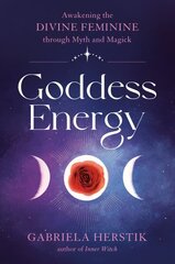 Goddess Energy: Awakening the Divine Feminine Through Myth and Magick цена и информация | Самоучители | kaup24.ee