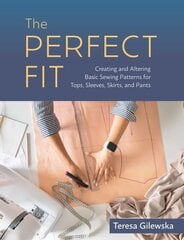 Perfect Fit: Creating and Altering Basic Sewing Patterns for Tops, Sleeves, Skirts, and Pants цена и информация | Книги о питании и здоровом образе жизни | kaup24.ee