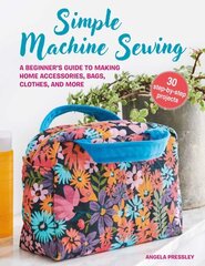 Simple Machine Sewing: 30 step-by-step projects: A Beginners Guide to Making Home Accessories, Bags, Clothes, and More hind ja info | Tervislik eluviis ja toitumine | kaup24.ee