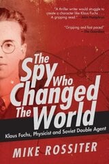 Spy Who Changed the World: Klaus Fuchs, Physicist and Soviet Double Agent цена и информация | Биографии, автобиогафии, мемуары | kaup24.ee