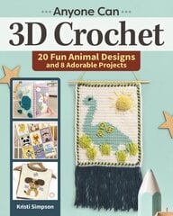 Anyone Can 3D Crochet: 20 Fun Animal Designs and 8 Adorable Projects hind ja info | Tervislik eluviis ja toitumine | kaup24.ee