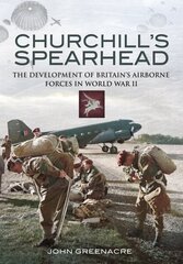 Churchill's Spearhead: The Development of Britain's Airborne Forces in World War II цена и информация | Книги по социальным наукам | kaup24.ee