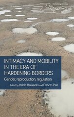 Intimacy and Mobility in an Era of Hardening Borders: Gender, Reproduction, Regulation hind ja info | Ühiskonnateemalised raamatud | kaup24.ee