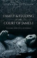 Family and Feuding at the Court of James I: The Lake and Cecil Scandals цена и информация | Исторические книги | kaup24.ee