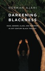 Darkening Blackness: Race, Gender, Class, and Pessimism in 21st-Century Black Thought hind ja info | Ühiskonnateemalised raamatud | kaup24.ee