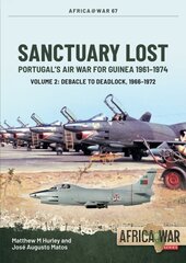 Sanctuary Lost: Portugal's Air War for Guinea, 1961-1974 Volume 2: Debacle to Deadlock, 1966-1972 цена и информация | Исторические книги | kaup24.ee