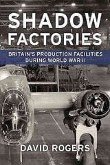 Shadow Factories: BritainS Production Facilities and the Second World War hind ja info | Ajalooraamatud | kaup24.ee