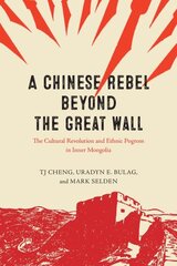 Chinese Rebel beyond the Great Wall: The Cultural Revolution and Ethnic Pogrom in Inner Mongolia hind ja info | Ajalooraamatud | kaup24.ee