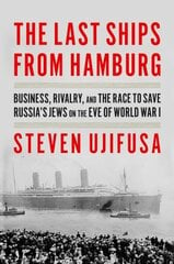 Last Ships from Hamburg: Business, Rivalry, and the Race to Save Russia's Jews on the Eve of World War I цена и информация | Исторические книги | kaup24.ee